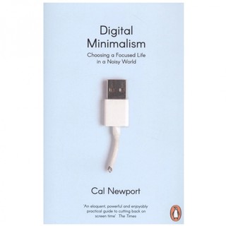 Cal Newport: Digital Minimalism. Choosing a Focused Life in a Noisy World
