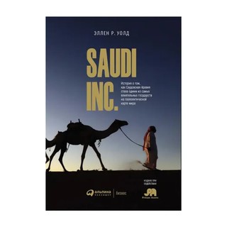 Эллен Р. Уолд: SAUDI INC. История о том, как Саудовская Аравия стала одним из самых влиятельных государств на геополитической карте мира