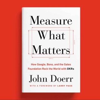 John Doerr: Measure What Matters How Google, Bono, and the Gates Foundation Rock the World with OKRs
