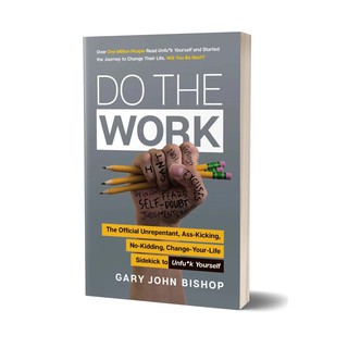 Gary John Bishop: Do the Work: The Official Unrepentant, Ass-Kicking, No-Kidding, Change-Your-Life Sidekick to Unf*ck Yourself